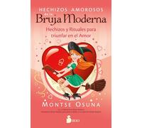 Hechizos amorosos de la bruja moderna: Hechizos y rituales para triunfar en el amor