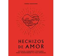 Hechizos de amor. Rituales, conjuros y pociones para transformar tu vida amorosa