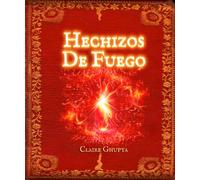 Hechizos de fuego: Manifiesta tus deseos con la energía transformadora de las llamas.