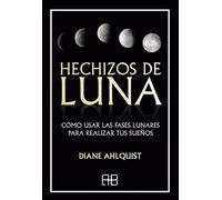 Hechizos de luna: Cómo usar las fases lunares para realizar tus sueños. (MAGIA)