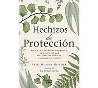 Hechizos de protección: Anula las energías negativas, deshazte de las influencias tóxicas y abraza tu poder. (SIN COLECCION)
