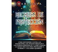 Hechizos de protección: Cómo defenderse contra las maldiciones, los ataques psíquicos y las fuerzas demoníacas, y cómo utilizar la magia wiccana para ... y a sus seres queridos (Hechizos Mágicos)