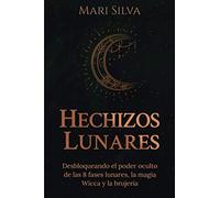 Hechizos lunares: Desbloqueando el poder oculto de las 8 fases lunares, la magia Wicca y la brujería (Hechizos Mágicos)