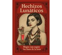 Hechizos Lunáticos: Magia Roja Según las Fases Lunares (MAGIA SEXUAL)