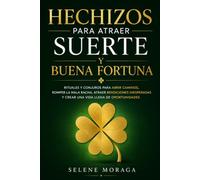 Hechizos para Atraer Suerte y Buena Fortuna: Rituales y conjuros para abrir caminos, romper la mala racha, atraer bendiciones inesperadas y crear una vida llena de oportunidades