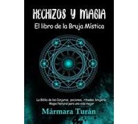 Hechizos y Magia. El Libro de la Bruja Mística: La Biblia de los Conjuros, pociones, rituales, brujería y magia natural para una vida mejor