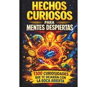 Hechos curiosos para mentes despiertas: 1.300 hechos sorprendentes sobre historia, ciencia, cultura popular y todo lo que te rodea