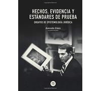 Hechos, evidencia y estándares de prueba ensayos de epistemología jurídica
