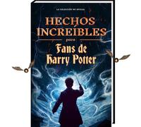 Hechos Increíbles para Fans de Harry Potter - La Colección No Oficial: Enciclopedia del Conocimiento Secreto sobre el Mago Más Famoso (Curiosidades y Datos Asombrosos)