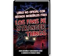 Hechos Increíbles para Fans de Stranger Things - Colección No Oficial - Curiosidades y Datos Asombrosos sobre la Serie Stranger Things | Stranger Things Libro Stranger Things Regalo