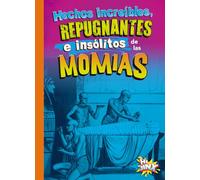 Hechos increíbles, repugnantes e insólitos de las momias (Cosas Asquerosas E Increibles De La Historia)