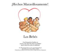 ¡Hechos Maravillosamente! Los Bebés: Una Perspectiva Católica en ¿ Cómo y Por Qué Dios Hace Los Bebés? (para niños de 9 años en adelante) (Wonderfully Made!)