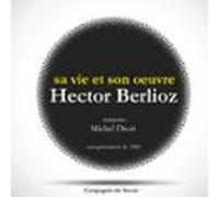 Hector Berlioz : Sa Vie Et Son Oeuvre (audiolibro)