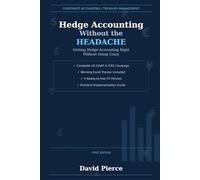 Hedge Accounting Without the Headache: Getting Hedge Accounting Right Without Going Crazy (Global Finance and Risk Management)