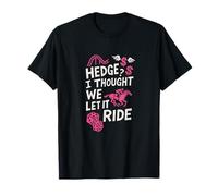 Hedge I Thought We Let It Ride Diseño Divertido Camiseta