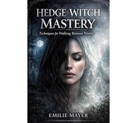 HEDGE WITCH MASTERY: TECHNIQUES FOR WALKING BETWEEN WORLDS