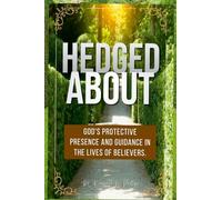 Hedged About: God's Protective Presence and Guidance in the Lives of Believers.