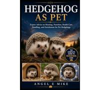 HEDGEHOG AS PET: Expert Advice on Housing, Nutrition, Health Care, Handling, and Enrichment for Pet Hedgehogs