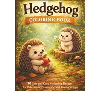 Hedgehog Coloring Book: 50 Cute and Cozy Hedgehog Designs for Relaxation, Creativity, and Fun for All Ages
