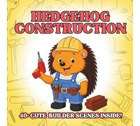 Hedgehog Construction: Cute Construction Animal Coloring Book for Kids - Fluffy Hedgehogs With Tiny Tools, Easy Outlines, Creative Builder Pretend ... Animals Coloring Book for Kids Ages 3-8)