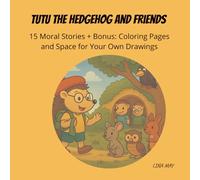 Hedgehog Tutu and Friends: 15 Moral Stories That Teach Kindness and Show Children the Beauty of the World