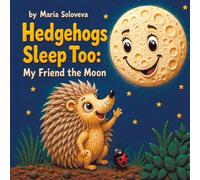 Hedgehogs Sleep Too: My Friend the Moon: A Soothing Bedtime Story for Toddlers About the Phases of the Moon