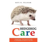 Hedgehogs: The Essential Guide to Ownership & Care for Your Pet (Hedgehog Care)
