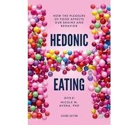 Hedonic Eating: How the Pleasure of Food Affects Our Brains and Behavior