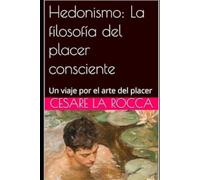 Hedonismo: La filosofía del placer consciente: Un viaje por el arte del placer