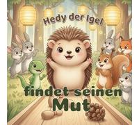 Hedy der Igel findet seinen Mut: Eine herzerwärmende Waldgeschichte über Mut, Freundschaft und Selbstvertrauen