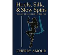 Heels, Silk, & Slow Spins: The Art of Seduction in the Air (THE UNBOTHERED & UNTOUCHABLE SERIES)