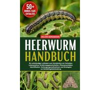 HEERWURM-HANDBUCH: Ein vollständiger Leitfaden zum Verständnis von Verhalten, Lebenszyklus, Ernährungsgewohnheiten, Pflanzenschäden, Identifikation, ... und Strategien zur Schädlingsbekämpfung