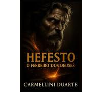 Hefesto: O Ferreiro dos Deuses (Mitologias do Mundo: As Histórias que Moldaram a Humanidade)