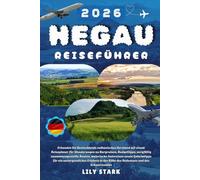 HEGAU REISEFÜHRER 2026: Entdecke Deutschlands Vulkanherz mit einem Trip-Planer für Wanderungen zu Burgruinen, Spartipps, fertige Reisepläne, ... Spots rund um den Bodensee & den Schwarzwald.