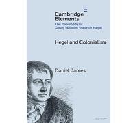 Hegel and Colonialism (Elements in the Philosophy of Georg Wilhelm Friedrich Hegel)