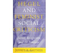 Hegel and Feminist Social Criticism: Justice, Recognition, and the Feminine (SUNY Series in Social and Political Thought)