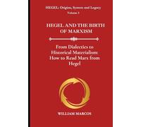 HEGEL AND THE BIRTH OF MARXISM: From Dialectics to Historical Materialism: How to Read Marx from Hegel (HEGEL: Origins, System and Legacy)