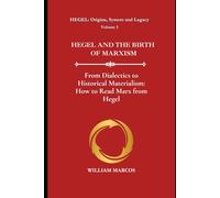HEGEL AND THE BIRTH OF MARXISM: From Dialectics to Historical Materialism: How to Read Marx from Hegel (HEGEL: Origins, System and Legacy)