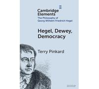 Hegel, Dewey, Democracy (Elements in the Philosophy of Georg Wilhelm Friedrich Hegel)