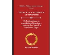 HEGEL ET LA NAISSANCE DU MARXISME: De la dialectique au matérialisme historique : comment lire Marx à la lumière de Hegel (HEGEL : Origines, système et héritage)