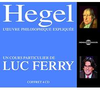 HEGEL L OEUVRE PHILOSOPHIQUE EXPLIQUEE, UN COURS PARTICULIER DE LUC FERRY