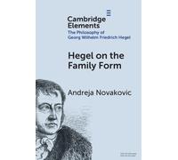 Hegel on the Family Form (Elements in the Philosophy of Georg Wilhelm Friedrich Hegel)