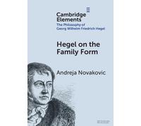 Hegel on the Family Form (Elements in the Philosophy of Georg Wilhelm Friedrich Hegel)