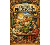 Hegel’s Lectures on THE HISTORY OF PHILOSOPHY VOLUME TWO: Classical Greek Philosophy: The Foundation of the West