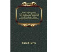 Hegel Und Seine Zeit.: Vorlesungen Ãœber Entstehung Und Entwickelung, Wesen Und Werth Der Hegel' Schen Philosophie, (German Edition)