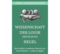 Hegel - Wissenschaft der Logik - die Lehre vom Sein (Erstes Buch): LesBar - weil Klassiker nicht kompliziert sein müssen