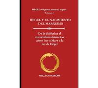 HEGEL Y EL NACIMIENTO DEL MARXISMO: De la dialéctica al materialismo histórico: cómo leer a Marx a la luz de Hegel: 3 (HEGEL: Orígenes, sistema y legado)