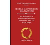 HEGEL Y EL NACIMIENTO DEL MARXISMO: De la dialéctica al materialismo histórico: cómo leer a Marx a la luz de Hegel (HEGEL: Orígenes, sistema y legado)