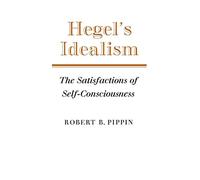 Hegel's Idealism Paperback: The Satisfactions of Self-Consciousness