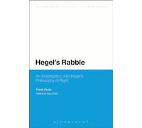 Hegel's Rabble: An Investigation Into Hegel's Philosophy Of Right (Bloomsbury Studies in Philosophy)